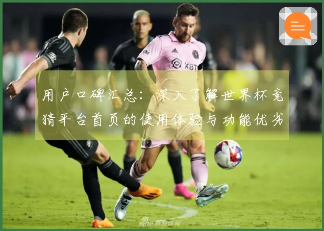 用户口碑汇总：深入了解世界杯竞猜平台首页的使用体验与功能优劣