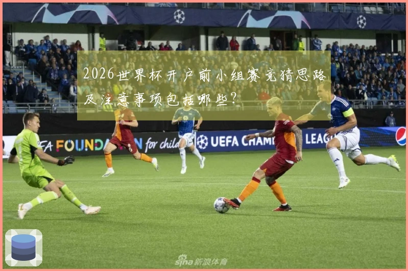 2026世界杯开户前小组赛竞猜思路及注意事项包括哪些?