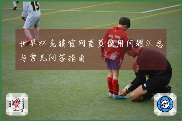 世界杯竞猜官网首页使用问题汇总与常见问答指南